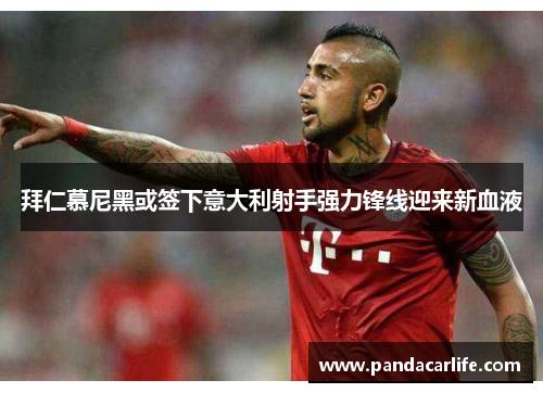 拜仁慕尼黑或签下意大利射手强力锋线迎来新血液