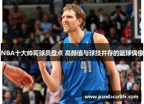 NBA十大帅哥球员盘点 高颜值与球技并存的篮球偶像