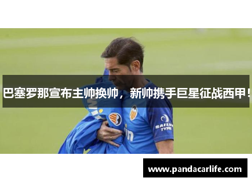 巴塞罗那宣布主帅换帅，新帅携手巨星征战西甲！