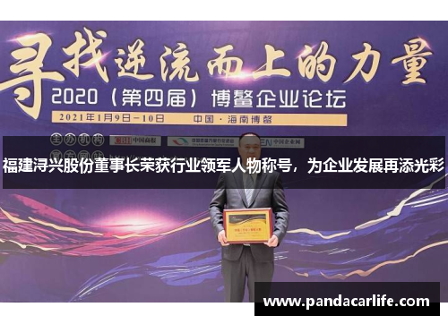 福建浔兴股份董事长荣获行业领军人物称号，为企业发展再添光彩