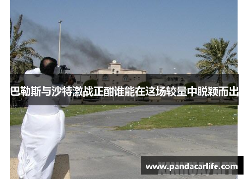 巴勒斯与沙特激战正酣谁能在这场较量中脱颖而出