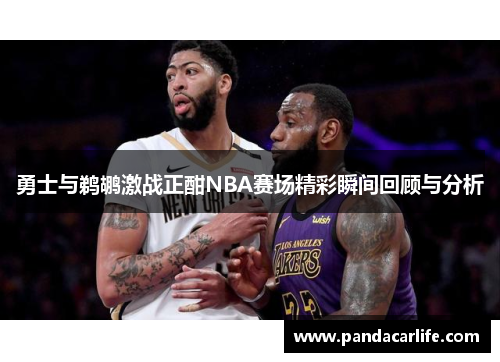 勇士与鹈鹕激战正酣NBA赛场精彩瞬间回顾与分析