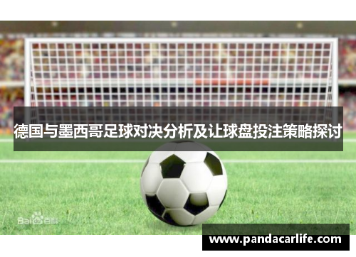 德国与墨西哥足球对决分析及让球盘投注策略探讨